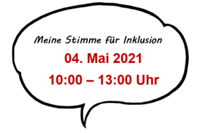 Auf dem Bild ist eine Sprechblase in der steht: "Deine Stimme für Inklusion. 04. Mai 2021, 10:00 - 13:00 Uhr". 